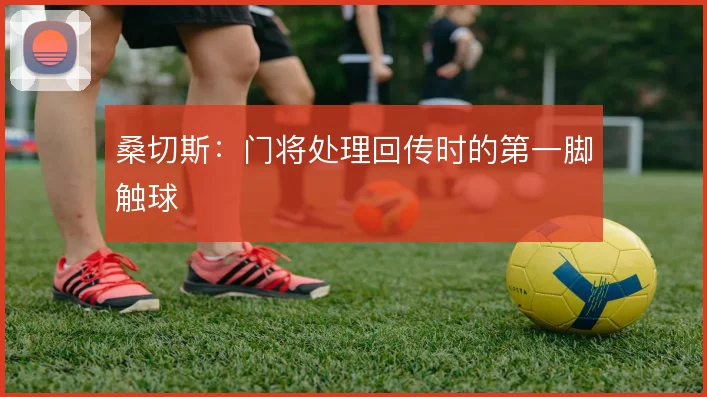 桑切斯：门将处理回传时的第一脚触球
