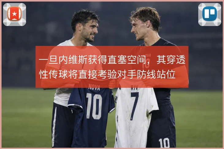 一旦内维斯获得直塞空间，其穿透性传球将直接考验对手防线站位