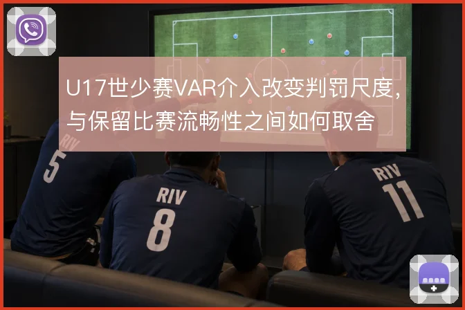 U17世少赛VAR介入改变判罚尺度，与保留比赛流畅性之间如何取舍