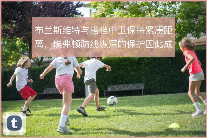 布兰斯维特与搭档中卫保持紧凑距离，埃弗顿防线纵深的保护因此成型