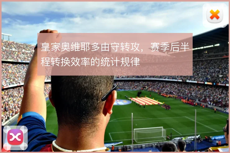 皇家奥维耶多由守转攻，赛季后半程转换效率的统计规律