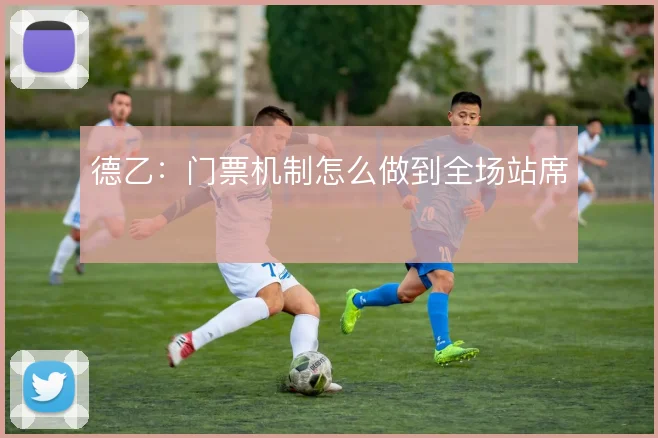 德乙：门票机制怎么做到全场站席
