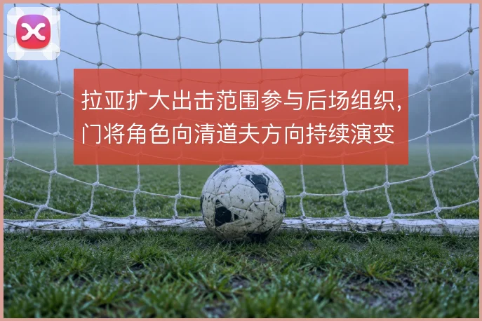 拉亚扩大出击范围参与后场组织，门将角色向清道夫方向持续演变