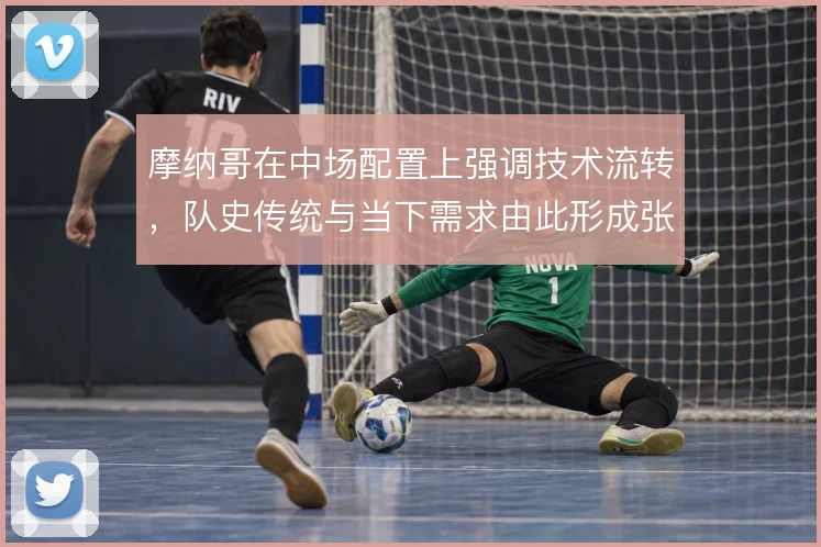 摩纳哥在中场配置上强调技术流转，队史传统与当下需求由此形成张力