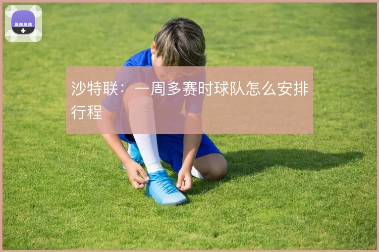 沙特联：一周多赛时球队怎么安排行程