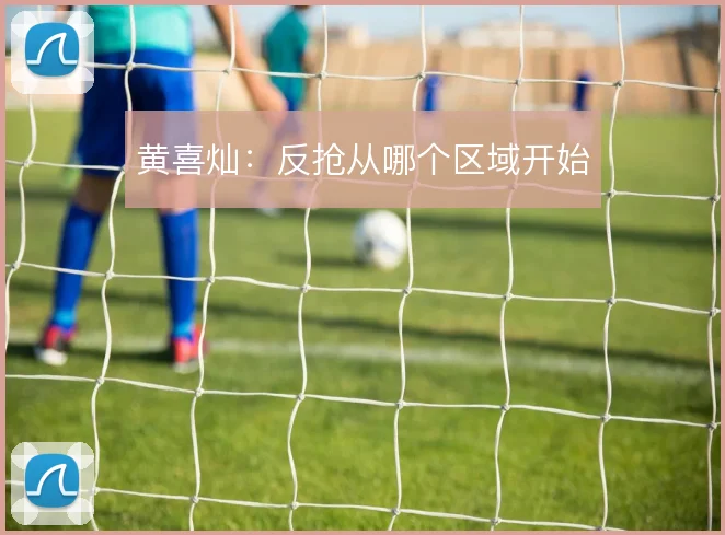 黄喜灿:反抢从哪个区域开始