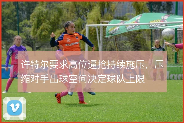 许特尔要求高位逼抢持续施压，压缩对手出球空间决定球队上限