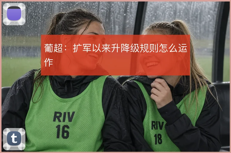葡超：扩军以来升降级规则怎么运作
