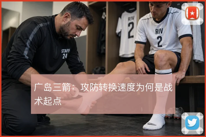广岛三箭：攻防转换速度为何是战术起点