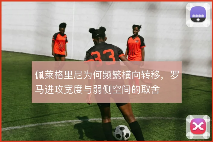 佩莱格里尼为何频繁横向转移，罗马进攻宽度与弱侧空间的取舍